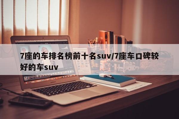 7座的车排名榜前十名suv/7座车口碑较好的车suv