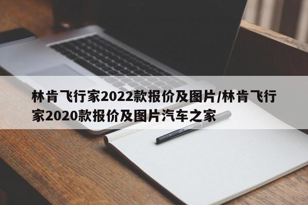 林肯飞行家2022款报价及图片/林肯飞行家2020款报价及图片汽车之家
