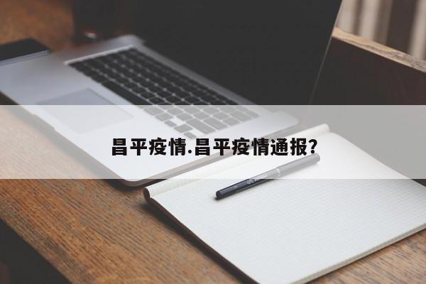 昌平疫情.昌平疫情通报?