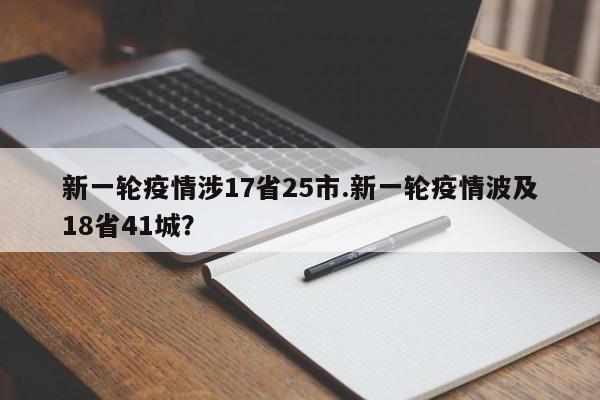 新一轮疫情涉17省25市.新一轮疫情波及18省41城?
